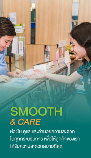 Smooth & Care ห่วงใย ดูแล และอำนวยความสะดวกในทุกกระบวนการ เพื่อให้ลูกค้าของเราได้รับความสะดวกสบายที่สุด